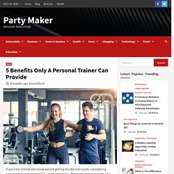 5 Benefits Only A Personal Trainer Can Provide - Party Maker