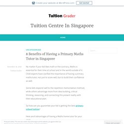 8 Benefits of Having a Primary Maths Tutor in Singapore