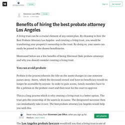Benefits of hiring the best probate attorney Los Angeles