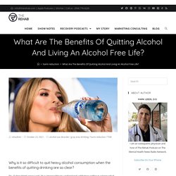 What Are The Benefits Of Quitting Alcohol And Living An Alcohol Free Life?