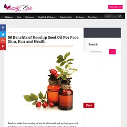 50 Benefits of Rosehip Seed Oil For Face, Skin, Hair and Health