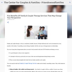 Five Benefits Of Family & Couple Therapy Services That May Change Your Perspective