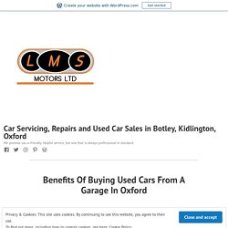 Benefits Of Buying Used Cars From A Garage In Oxford – Car Servicing, Repairs and Used Car Sales in Botley, Kidlington, Oxford