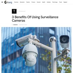 3 Benefits Of Using Surveillance Cameras – Cebarg
