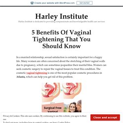 5 Benefits Of Vaginal Tightening That You Should Know – Harley Institute