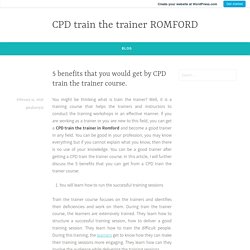5 benefits that you would get by CPD train the trainer course.