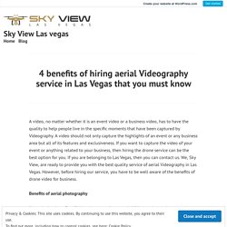 4 benefits of hiring aerial Videography service in Las Vegas that you must know – Sky View Las vegas