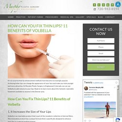 How Can You Fix Thin Lips? 11 Benefits of Volbella - Murphy Plastic Surgery