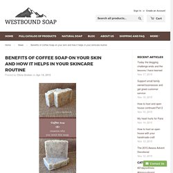 Benefits of Coffee Soap on your skin and how it helps in your skincare – Westboundsoap