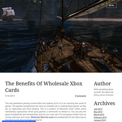 The Benefits Of Wholesale Xbox Cards