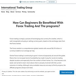 How Can Beginners Be Benefitted With Forex Trading And The programs? – International Trading Group