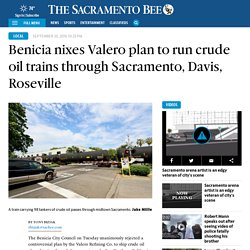 Benicia nixes Valero plan to run crude oil trains through Sacramento, Davis, Roseville