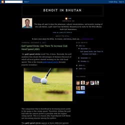 Benoit in Bhutan: Golf Speed Sticks: Use Them To Increase Club Head Speed (400)
