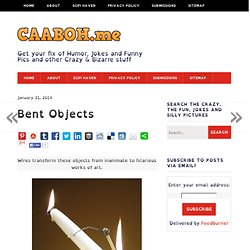 Bent Objects - Crazy as a Bag of Hammers - Humour, Jokes and fun stuff.