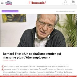 Bernard Friot « Un capitalisme rentier qui n’assume plus d’être employeur 