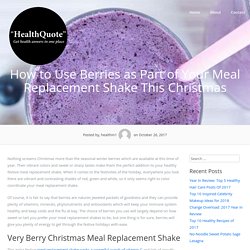 How to Use Berries as Part of Your Meal Replacement Shake This Christmas