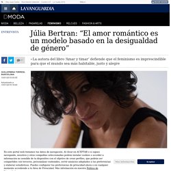 Júlia Bertran: “El amor romántico es un modelo basado en la desigualdad de género”