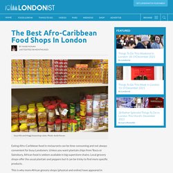 The Best Afro-Caribbean Food Shops In London