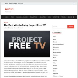 The Best Way to Enjoy Project Free TV - Audiri