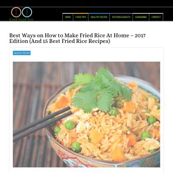 Best Ways on How to Make Fried Rice At Home – 2017 Edition (And 15 Best Fried Rice Recipes)