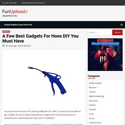 A Few Best Gadgets For Hone DIY You Must Have