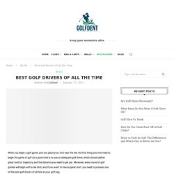Best Golf Drivers Of All The Time - Golfdent