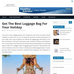 Get The Best Luggage Bag For Your Holiday – Lgg 3 Event