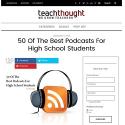 50 Of The Best Podcasts For High School Students -