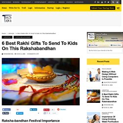 6 Best Rakhi Gifts to Send to Kids on This Rakshabandhan