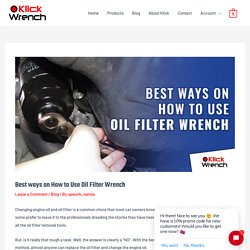 Best ways on How to Use Oil Filter Wrench - Klick Wrench