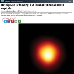 Betelgeuse is 'fainting' but (probably) not about to explode