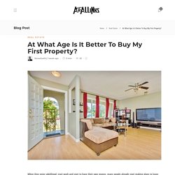 At What Age Is It Better To Buy My First Property? - AtoAllinks