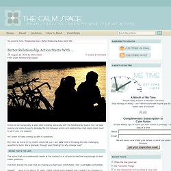 Better Relationship Action Starts With … : The Calm Space