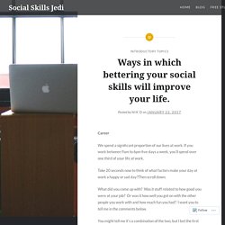 Ways in which bettering your social skills will improve your life. – Social Skills Jedi