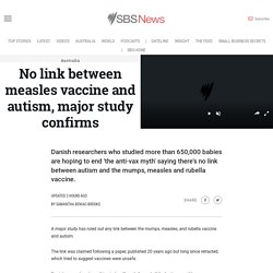 No link between measles vaccine and autism, major study confirms