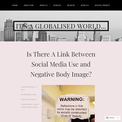 Is There A Link Between Social Media Use and Negative Body Image? – It's a Globalised World…
