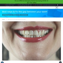 Best Ways To Fix The Gap Between Your Teeth