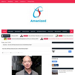 How Did Jeff Bezos Become Zero to World Richest Man? - Amanized.Com