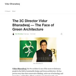 The 3C Director Vidur Bharadwaj — The Face of Green Architecture