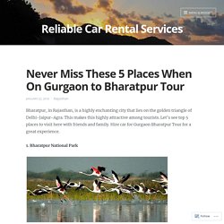 Never Miss These 5 Places When On Gurgaon to Bharatpur Tour – Reliable Car Rental Services
