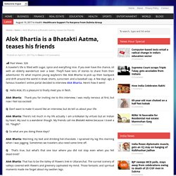 Alok Bhartia is a Bhatakti Aatma, teases his friends!