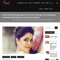 Actor Divya Bhatnagar dies of Covid-19 at the age of 34, Devoleena and Shilpa Shirodkar post heartbroken tributes - Times24 TV