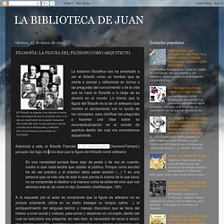 LA BIBLIOTECA DE JUAN: FILOSOFÍA: LA FIGURA DEL FILÓSOFO COMO ARQUITECTO