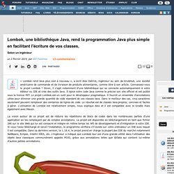 Lombok, une bibliothèque Java, rend la programmation Java plus simple en facilitant l'écriture de vos classes, selon un ingénieur