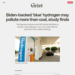 13 août 2021 Biden-backed ‘blue’ hydrogen may pollute more than coal, study finds