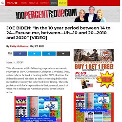 JOE BIDEN: “In the 10 year period between 14 to 24…Excuse me, between…Uh...10 and 20...2010 and 2020”