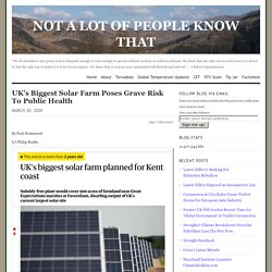 UK’s Biggest Solar Farm Poses Grave Risk To Public Health