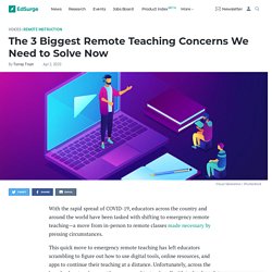 *The 3 Biggest Remote Teaching Concerns We Need to Solve Now