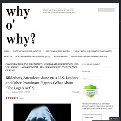 Bilderberg Attendees: June 2011 U.S. Leaders and Other Prominant Figures (What About “The Logan Act”?)