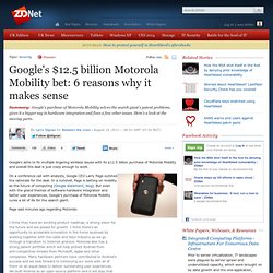 Google's $12.5 billion Motorola Mobility bet: 6 reasons why it makes sense